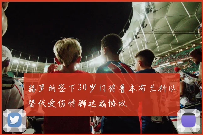赫罗纳签下30岁门将鲁本布兰科以替代受伤特狮达成协议