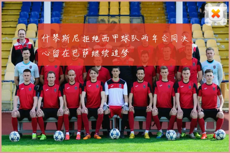 什琴斯尼拒绝西甲球队两年合同决心留在巴萨继续追梦