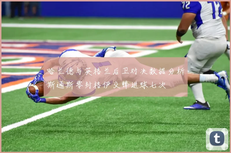 哈兰德与英格兰后卫对决数据分析斯通斯零封格伊交锋进球七次